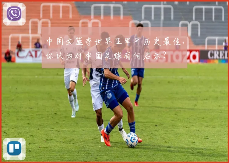中国女篮夺世界亚军平历史最佳，你认为对中国足球有何启示？
