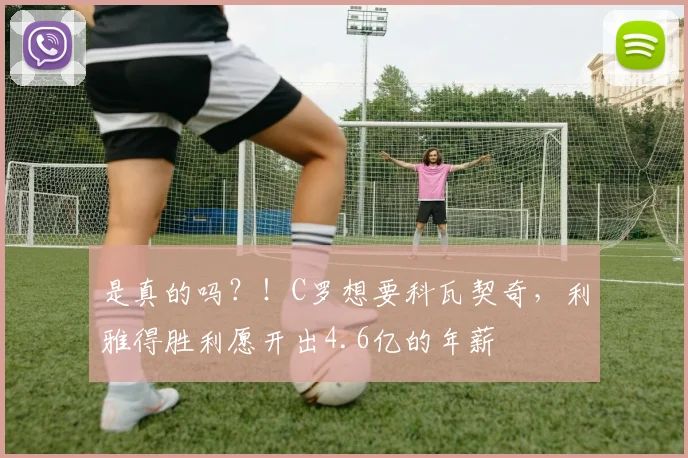 是真的吗？！C罗想要科瓦契奇，利雅得胜利愿开出4.6亿的年薪