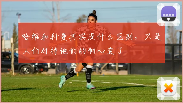 哈维和科曼其实没什么区别，只是人们对待他们的耐心变了