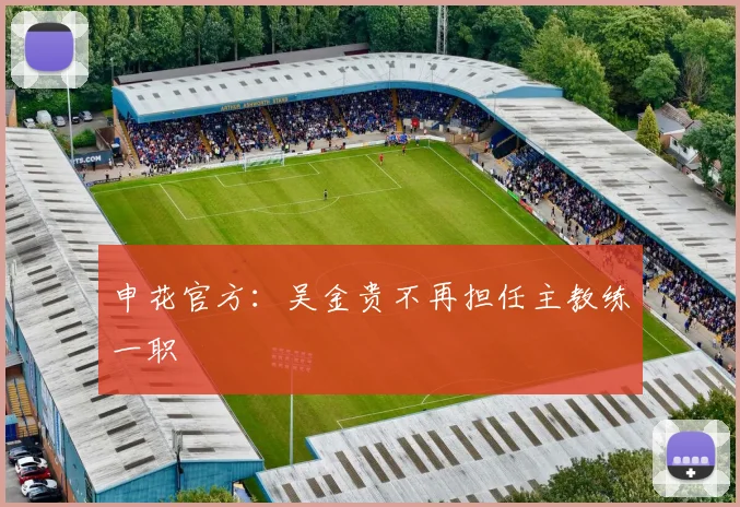 申花官方：吴金贵不再担任主教练一职