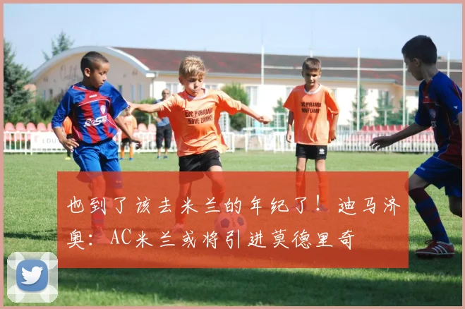 也到了该去米兰的年纪了！迪马济奥：AC米兰或将引进莫德里奇