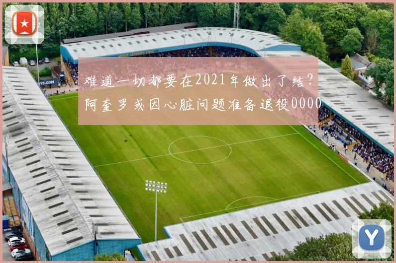 难道一切都要在2021年做出了结？阿奎罗或因心脏问题准备退役0000644