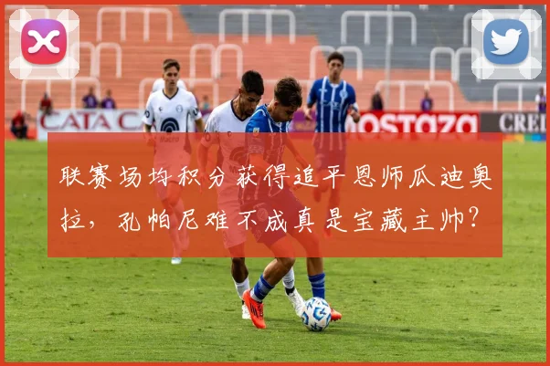 联赛场均积分获得追平恩师瓜迪奥拉，孔帕尼难不成真是宝藏主帅？