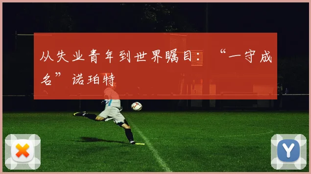 从失业青年到世界瞩目：“一守成名”诺珀特